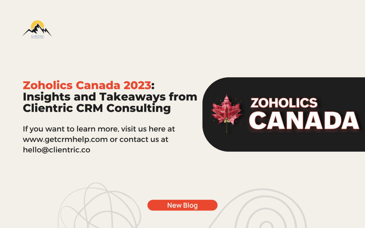 Zoholics Canada 2023: Insights and Takeaways from Clientric CRM Consulting
