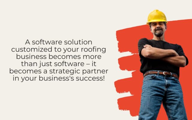 A software solution customized to your roofing business becomes more than just software – it becomes a strategic partner in your business's success!