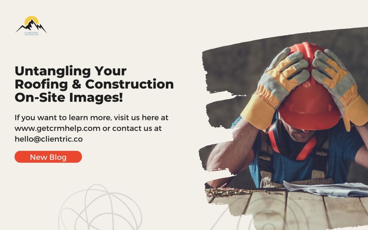 Untangling Your Roofing & Construction On-Site Images!